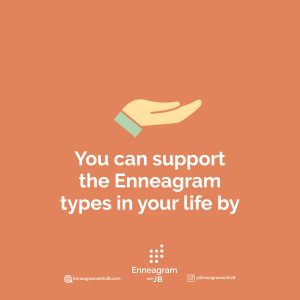 You can support the Enneagram types in your life by